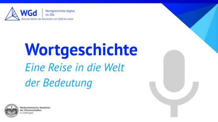 Bild mit dem Schriftzug "Wortgeschichte - Eine Reise in die Welt der Bedeutung", einem Mikrofon und den Logos von Wortgeschichte digital und der Niedersächsischen Akademie der Wissenschaften zu Göttingen
